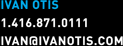 Ivan Otis - 416-871-0111 - ivan@ivanotis.com